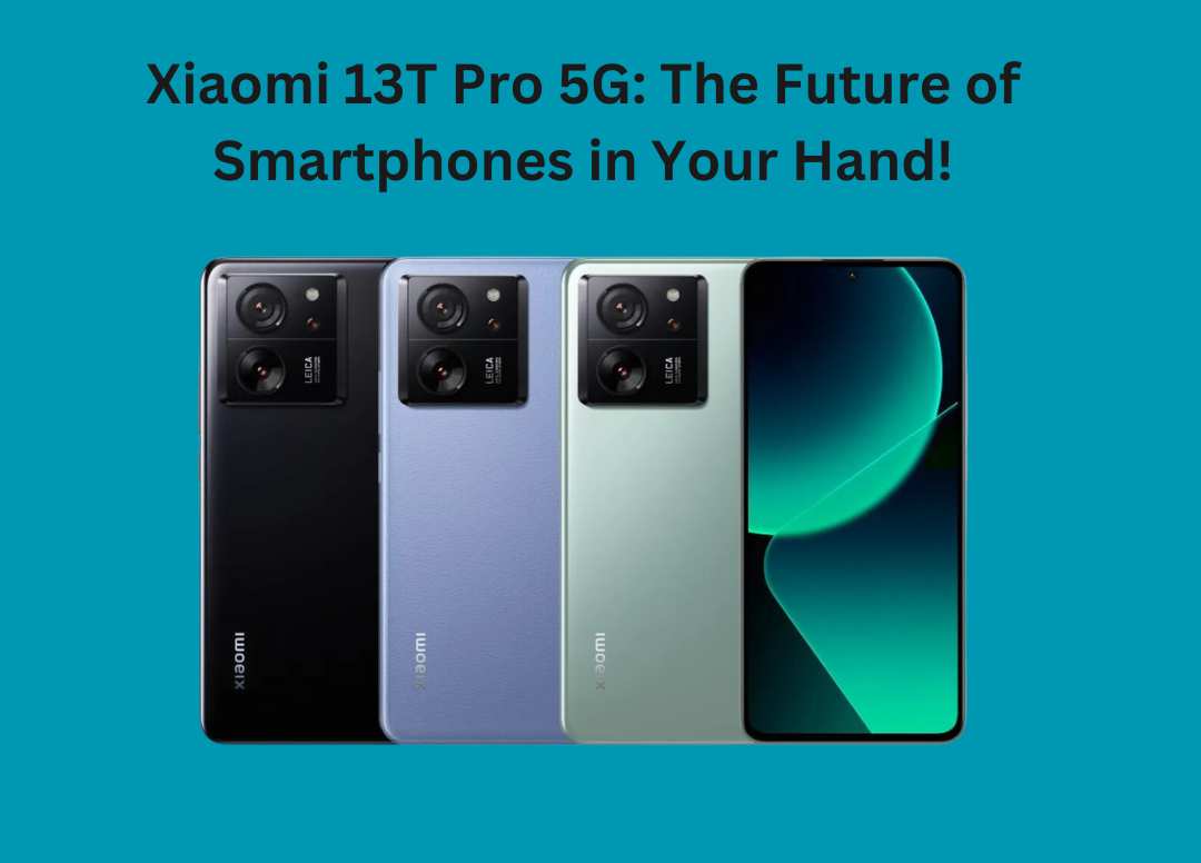 Xiaomi 13T Pro 5G: A Comprehensive Look at the Upcoming Flagship